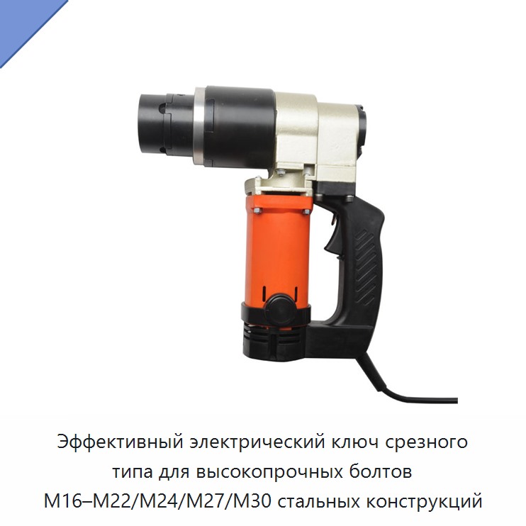 Эффективный электрический ключ срезного типа для высокопрочных болтов M16–M22/M24/M27/M30 стальных конструкций