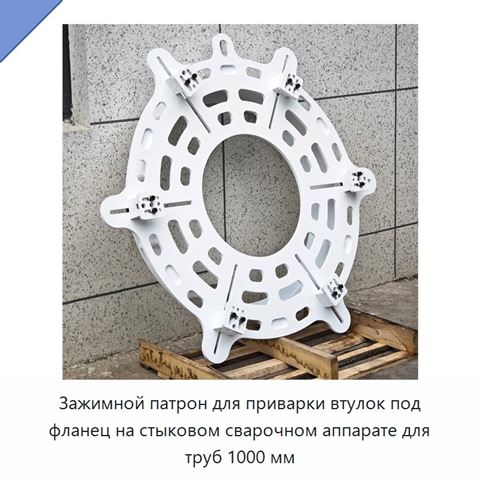 Зажимной патрон для приварки втулок под фланец на стыковом сварочном аппарате для труб 1000 мм