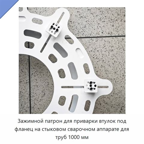 Зажимной патрон для приварки втулок под фланец на стыковом сварочном аппарате для труб 1000 мм