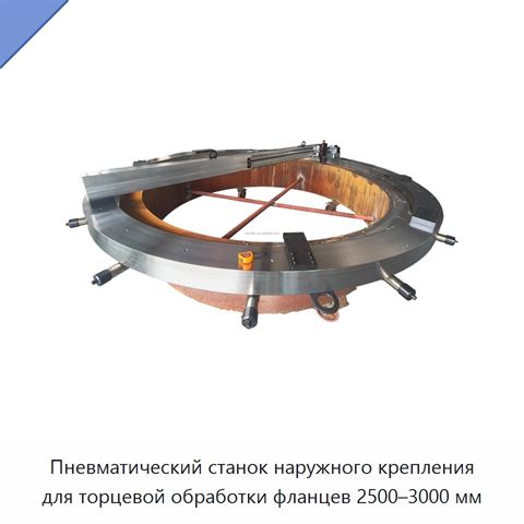 Пневматический станок наружного крепления для торцевой обработки фланцев 2500–3000 мм