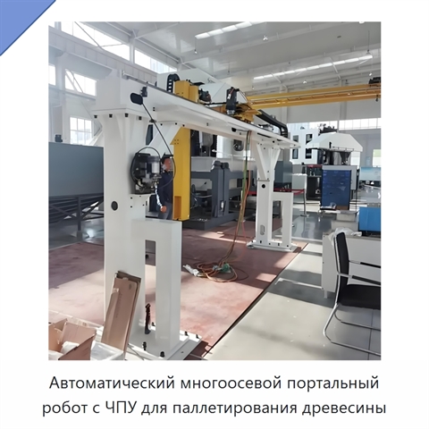 Автоматический многоосевой портальный робот с ЧПУ для паллетирования древесины