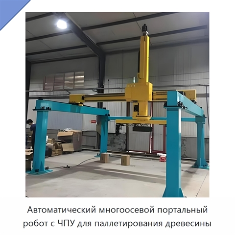 Автоматический многоосевой портальный робот с ЧПУ для паллетирования древесины