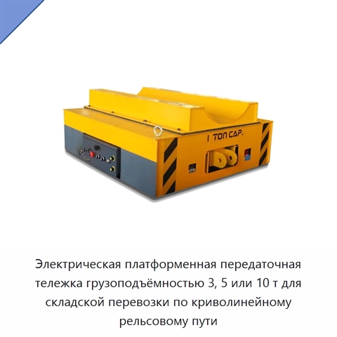 Электрическая платформенная передаточная тележка грузоподъёмностью 3, 5 или 10 т для складской перевозки по криволинейному рельсовому пути