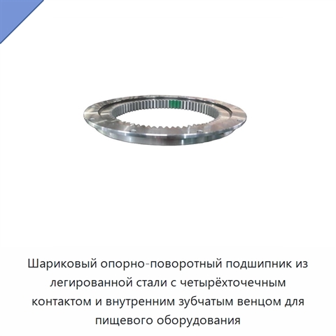 Шариковый опорно-поворотный подшипник из легированной стали с четырёхточечным контактом и внутренним зубчатым венцом для пищевого оборудования