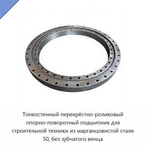 Тонкостенный перекрёстно-роликовый опорно-поворотный подшипник для строительной техники из марганцовистой стали 50, без зубчатого венца