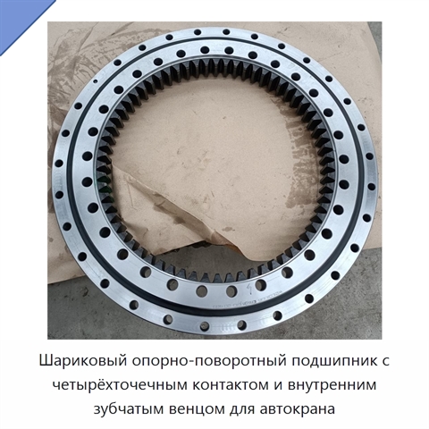 Шариковый опорно-поворотный подшипник с четырёхточечным контактом и внутренним зубчатым венцом для автокрана