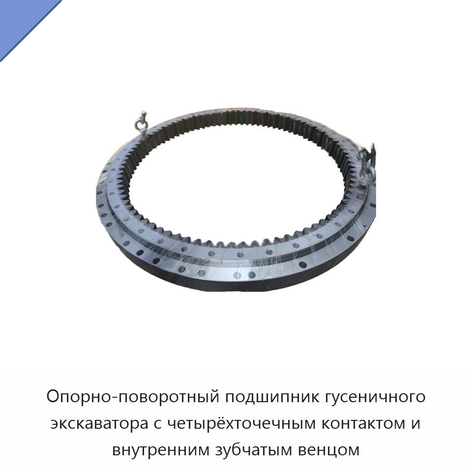 Опорно-поворотный подшипник гусеничного экскаватора с четырёхточечным контактом и внутренним зубчатым венцом — Опорно-поворотные подшипники