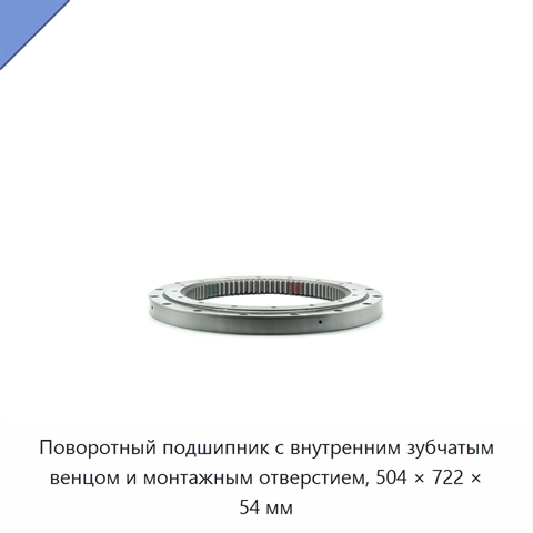 Поворотный подшипник с внутренним зубчатым венцом и монтажным отверстием, 504 × 722 × 54 мм