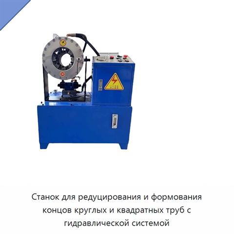 Станок для редуцирования и формования концов круглых и квадратных труб с гидравлической системой