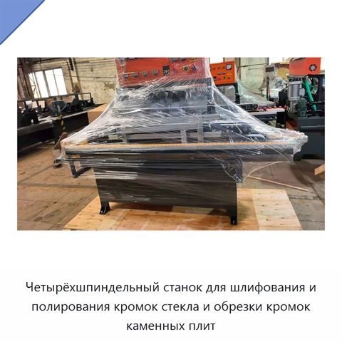 Четырёхшпиндельный станок для шлифования и полирования кромок стекла и обрезки кромок каменных плит