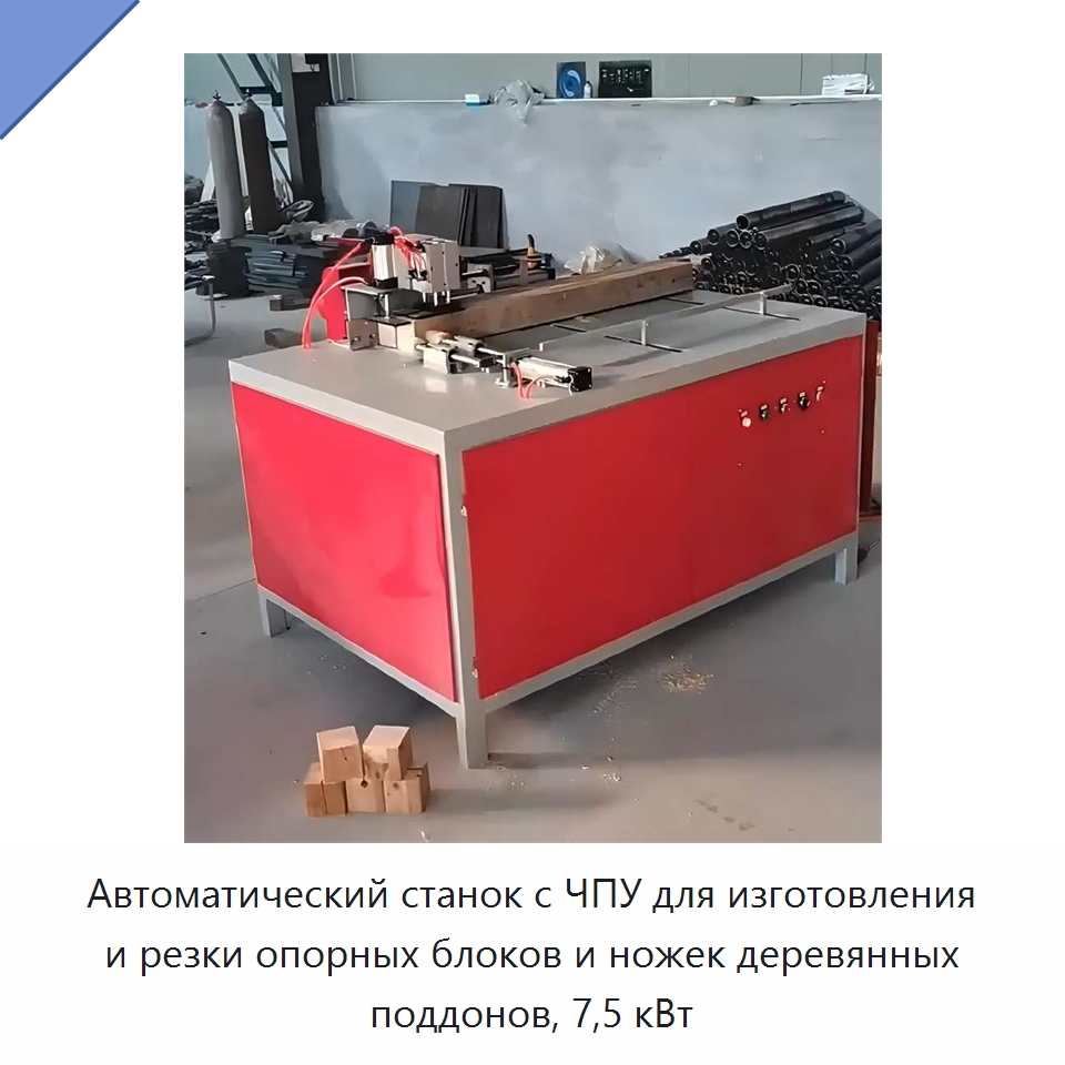 Автоматический станок с ЧПУ для изготовления и резки опорных блоков и ножек деревянных поддонов, 7,5 кВт