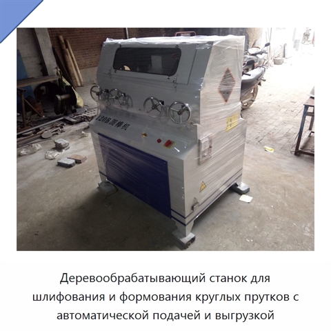 Деревообрабатывающий станок для шлифования и формования круглых прутков с автоматической подачей и выгрузкой