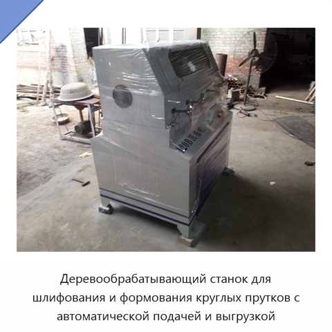 Деревообрабатывающий станок для шлифования и формования круглых прутков с автоматической подачей и выгрузкой