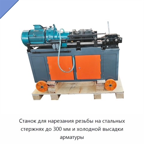Станок для нарезания резьбы на стальных стержнях до 300 мм и холодной высадки арматуры