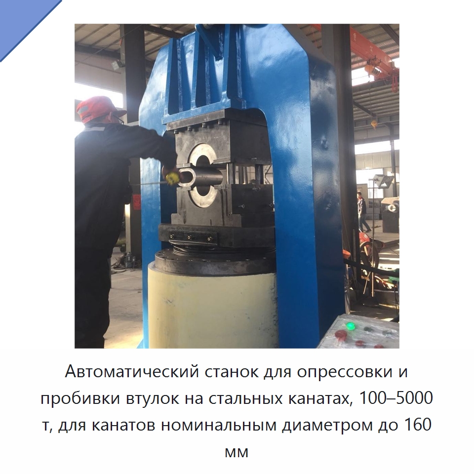 Автоматический станок для опрессовки и пробивки втулок на стальных канатах, 100–5000 т, для канатов номинальным диаметром до 160 мм — Специальное оборудование для металлообработки и металлургии