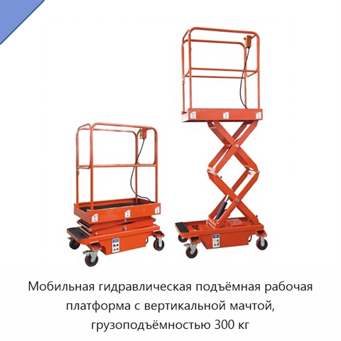 Мобильная гидравлическая подъёмная рабочая платформа с вертикальной мачтой, грузоподъёмностью 300 кг