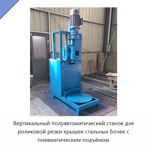 Вертикальный полуавтоматический станок для роликовой резки крышек стальных бочек с пневматическим подъёмом