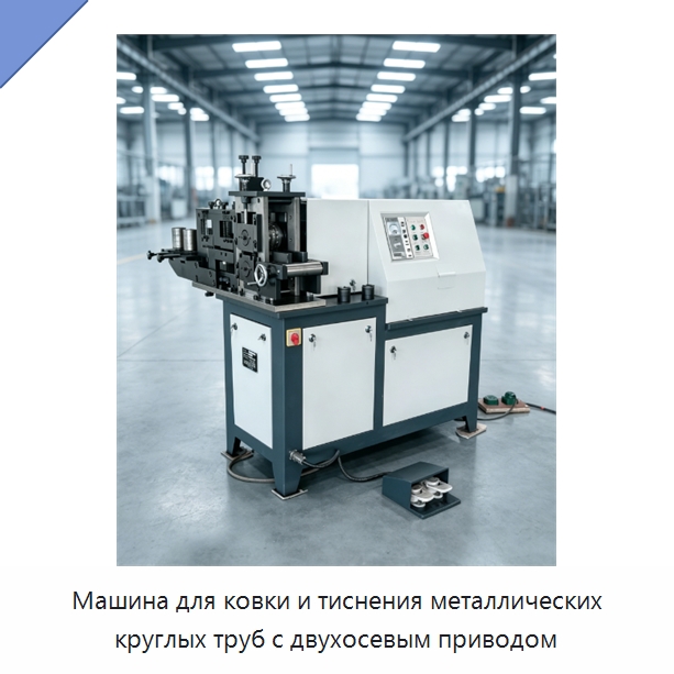 Машина для ковки и тиснения металлических круглых труб с двухосевым приводом — Специальные машины и промышленное оборудование