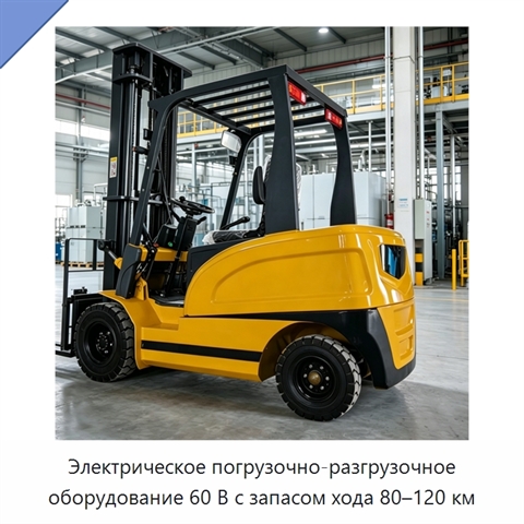 Электрическое погрузочно-разгрузочное оборудование 60 В с запасом хода 80–120 км