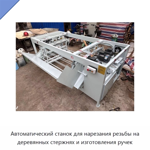 Автоматический станок для нарезания резьбы на деревянных стержнях и изготовления ручек