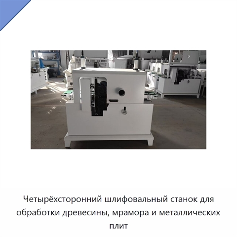 Четырёхсторонний шлифовальный станок для обработки древесины, мрамора и металлических плит