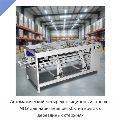 Автоматический четырёхпозиционный станок с ЧПУ для нарезания резьбы на круглых деревянных стержнях