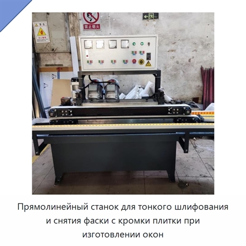 Прямолинейный станок для тонкого шлифования и снятия фаски с кромки плитки при изготовлении окон