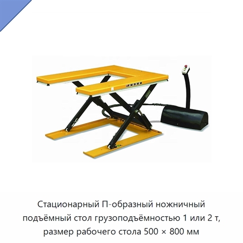 Стационарный П-образный ножничный подъёмный стол грузоподъёмностью 1 или 2 т, размер рабочего стола 500 × 800 мм