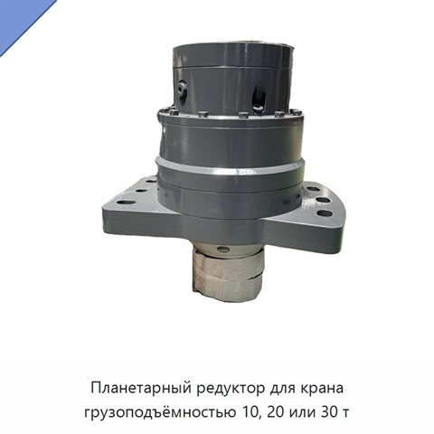 Планетарный редуктор для крана грузоподъёмностью 10, 20 или 30 т