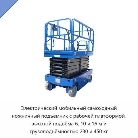 Электрический мобильный самоходный ножничный подъёмник с рабочей платформой, высотой подъёма 6, 10 и 16 м и грузоподъёмностью 230 и 450 кг