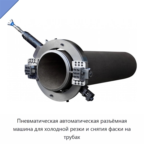 Пневматическая автоматическая разъёмная машина для холодной резки и снятия фаски на трубах