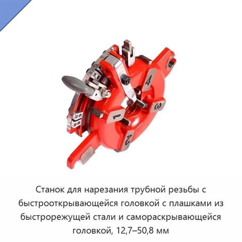 Станок для нарезания трубной резьбы с быстрооткрывающейся головкой с плашками из быстрорежущей стали и самораскрывающейся головкой, 12,7–50,8 мм