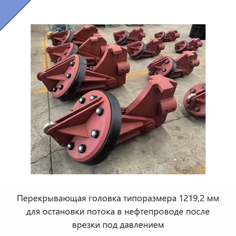 Перекрывающая головка типоразмера 1219,2 мм для остановки потока в нефтепроводе после врезки под давлением