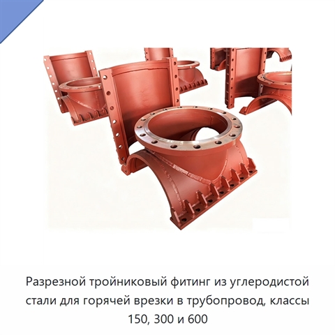 Разрезной тройниковый фитинг из углеродистой стали для горячей врезки в трубопровод, классы 150, 300 и 600