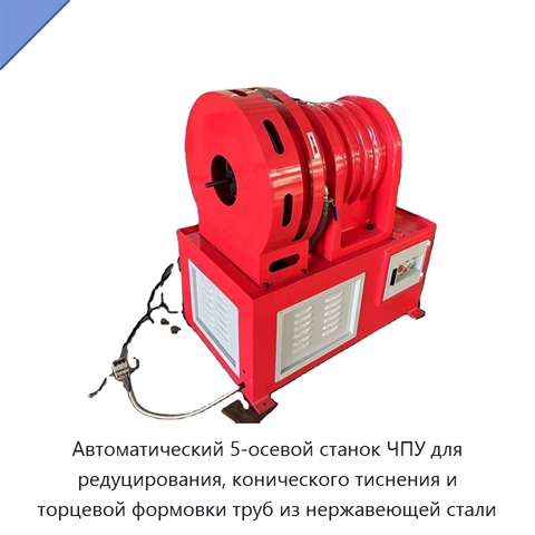 Автоматический 5-осевой станок ЧПУ для редуцирования, конического тиснения и торцевой формовки труб из нержавеющей стали