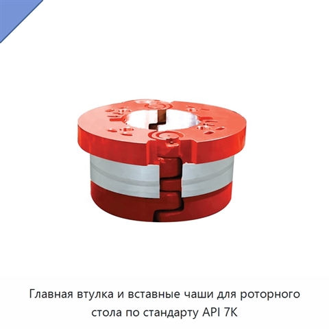 Главная втулка и вставные чаши для роторного стола по стандарту API 7K