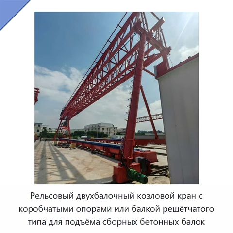 Рельсовый двухбалочный козловой кран с коробчатыми опорами или балкой решётчатого типа для подъёма сборных бетонных балок