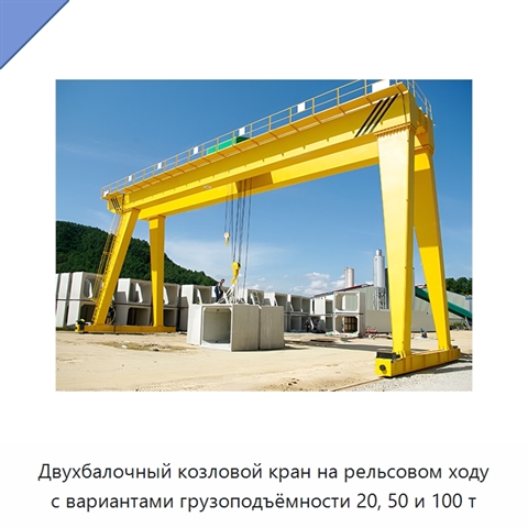 Двухбалочный козловой кран на рельсовом ходу с вариантами грузоподъёмности 20, 50 и 100 т