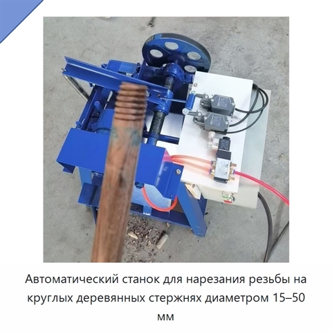 Автоматический станок для нарезания резьбы на круглых деревянных стержнях диаметром 15–50 мм