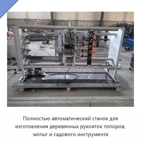 Полностью автоматический станок для изготовления деревянных рукояток топоров, мотыг и садового инструмента