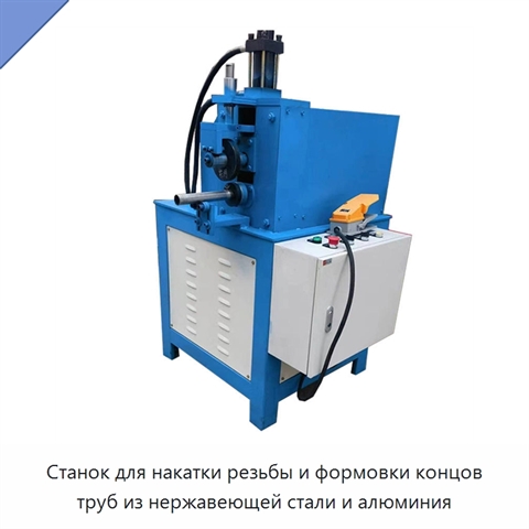 Станок для накатки резьбы и формовки концов труб из нержавеющей стали и алюминия
