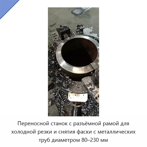 Переносной станок с разъёмной рамой для холодной резки и снятия фаски с металлических труб диаметром 80–230 мм