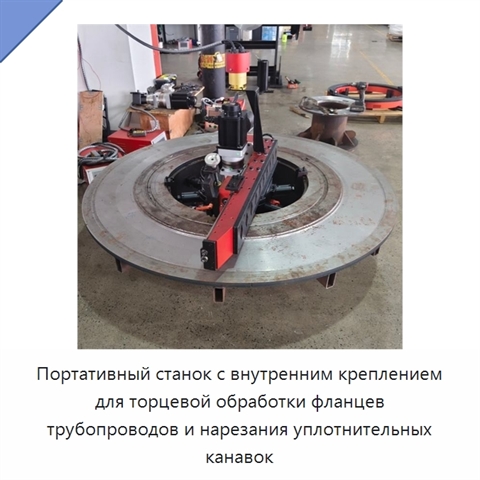 Портативный станок с внутренним креплением для торцевой обработки фланцев трубопроводов и нарезания уплотнительных канавок