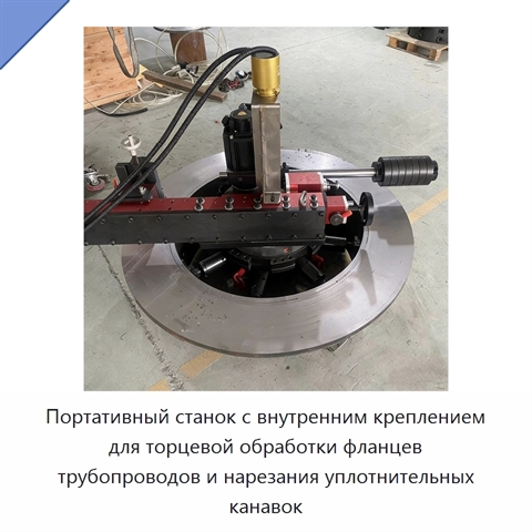 Портативный станок с внутренним креплением для торцевой обработки фланцев трубопроводов и нарезания уплотнительных канавок