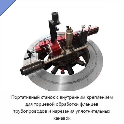 Портативный станок с внутренним креплением для торцевой обработки фланцев трубопроводов и нарезания уплотнительных канавок