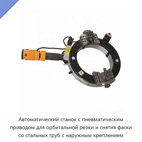Автоматический станок с пневматическим приводом для орбитальной резки и снятия фаски со стальных труб с наружным креплением