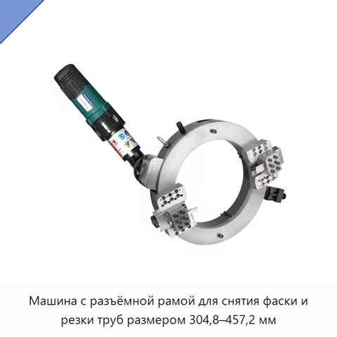 Машина с разъёмной рамой для снятия фаски и резки труб размером 304,8–457,2 мм