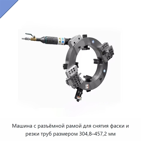 Машина с разъёмной рамой для снятия фаски и резки труб размером 304,8–457,2 мм