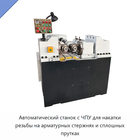 Автоматический станок с ЧПУ для накатки резьбы на арматурных стержнях и сплошных прутках
