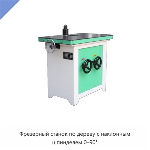 Фрезерный станок по дереву с наклонным шпинделем 0–90°